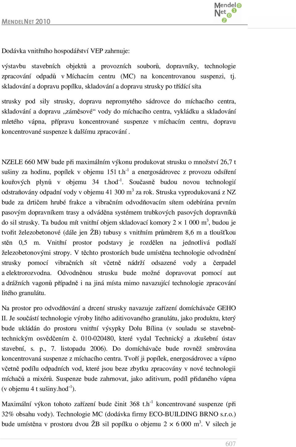 centra, vykládku a skladování mletého vápna, přípravu koncentrované suspenze v míchacím centru, dopravu koncentrované suspenze k dalšímu zpracování.