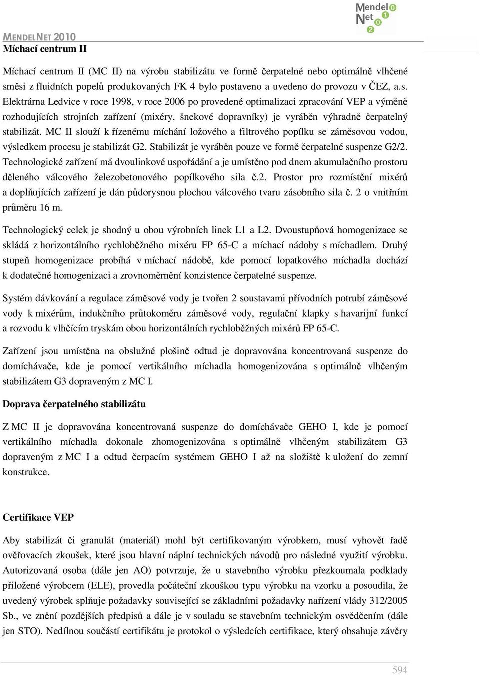 stabilizát. MC II slouží k řízenému míchání ložového a filtrového popílku se záměsovou vodou, výsledkem procesu je stabilizát G2. je vyráběn pouze ve formě čerpatelné suspenze G2/2.