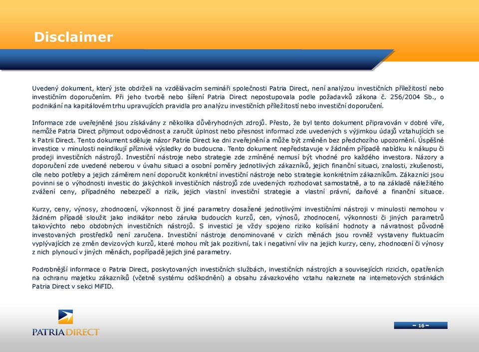 , o podnikání na kapitálovém trhu upravujících pravidla pro analýzu investičních příležitostí nebo investiční doporučení. Informace zde uveřejněné jsou získávány z několika důvěryhodných zdrojů.