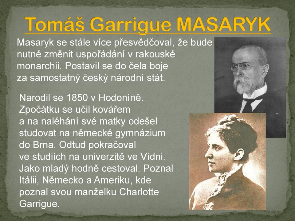 Zpočátku se učil kovářem a na naléhání své matky odešel studovat na německé gymnázium do Brna.