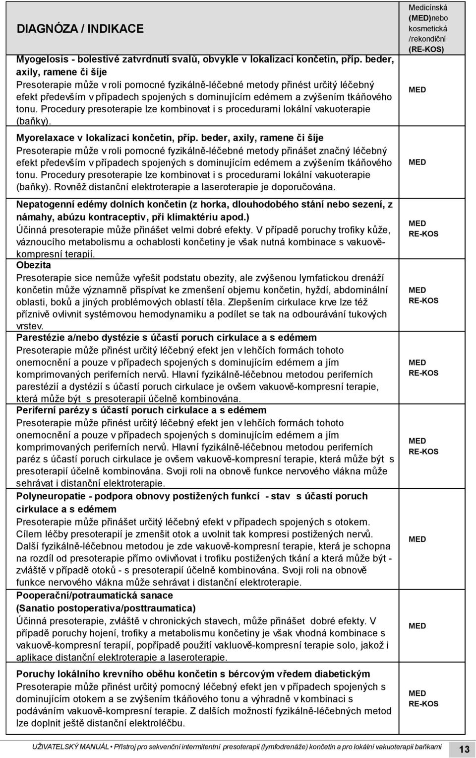 Procedury presoterapie lze kombinovat i s procedurami lokální vakuoterapie (baňky). Myorelaxace v lokalizaci končetin, příp.