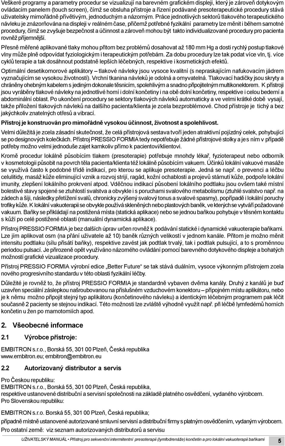 Práce jednotlivých sektorů tlakového terapeutického návleku je znázorňována na displeji v reálném čase, přičemž potřebné fyzikální parametry lze měnit i během samotné procedury, čímž se zvyšuje