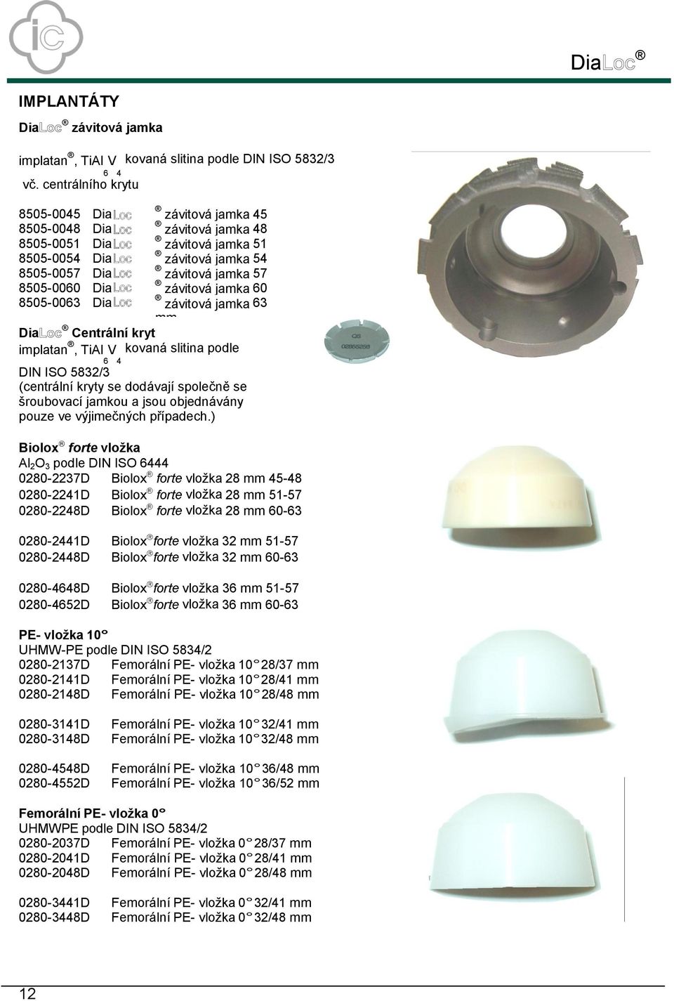 Dia mm závitová jamka 60 8505-0063 Dia mm závitová jamka 63 mm Dia Centrální kryt implatan, TiAl V kovaná slitina podle 6 4 DIN ISO 5832/3 (centrální kryty se dodávají společně se šroubovací jamkou a