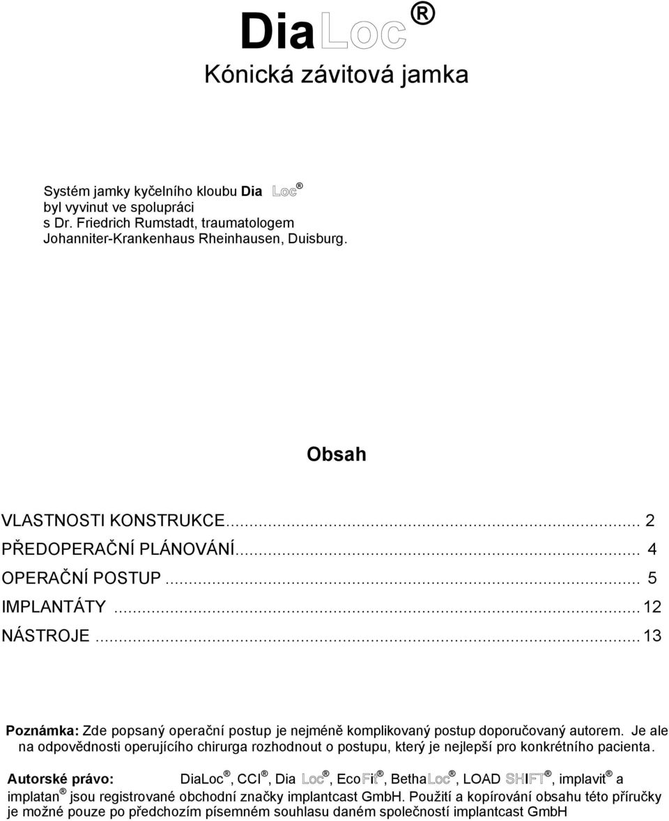 .. 13 Poznámka: Zde popsaný operační postup je nejméně komplikovaný postup doporučovaný autorem.