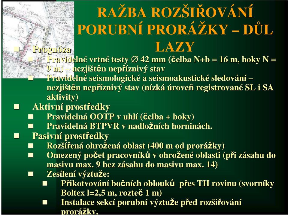 nadložních horninách. Pasivní prostředky Rozší šířená ohrožen ená oblast (400 m od prorážky) Omezený počet pracovníků v ohrožen ené oblasti (při i zásahu z do masivu max.