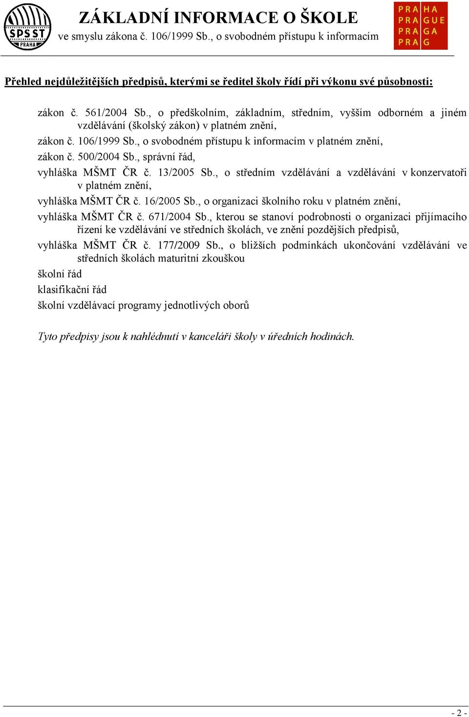 500/2004 Sb., správní řád, vyhláška MŠMT ČR č. 13/2005 Sb., o středním vzdělávání a vzdělávání v konzervatoři v platném znění, vyhláška MŠMT ČR č. 16/2005 Sb.