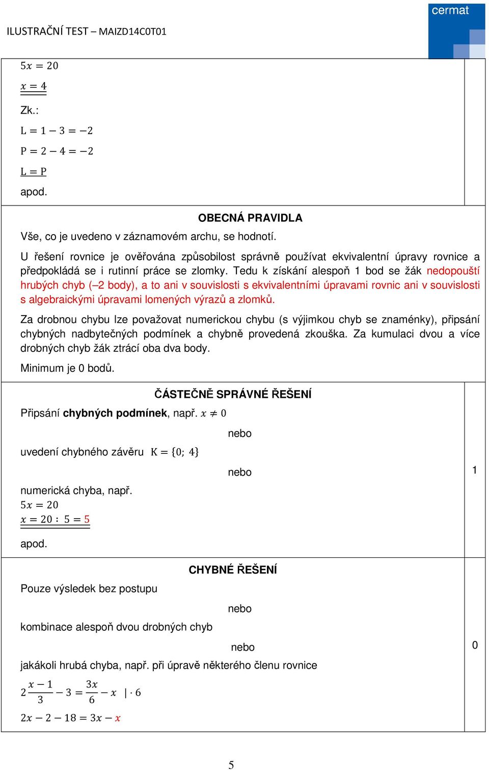 Tedu k získání alespoň bod se žák nedopouští hrubých chyb ( body), a to ani v souvislosti s ekvivalentními úpravami rovnic ani v souvislosti s algebraickými úpravami lomených výrazů a zlomků.