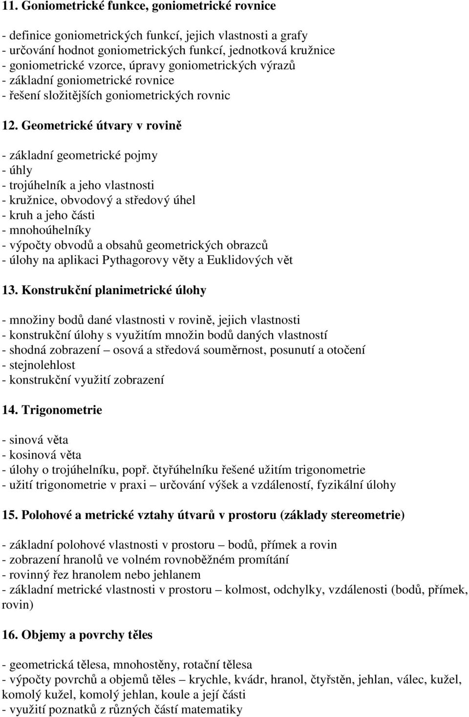 Geometrické útvary v rovině - základní geometrické pojmy - úhly - trojúhelník a jeho vlastnosti - kružnice, obvodový a středový úhel - kruh a jeho části - mnohoúhelníky - výpočty obvodů a obsahů