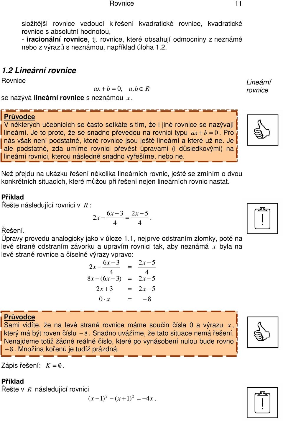 lineární Je to proto, že se snadno převedou na rovnici typu a b 0 Pro nás však není podstatné, které rovnice jsou ještě lineární a které už ne Je ale podstatné, zda umíme rovnici převést úpravami (i