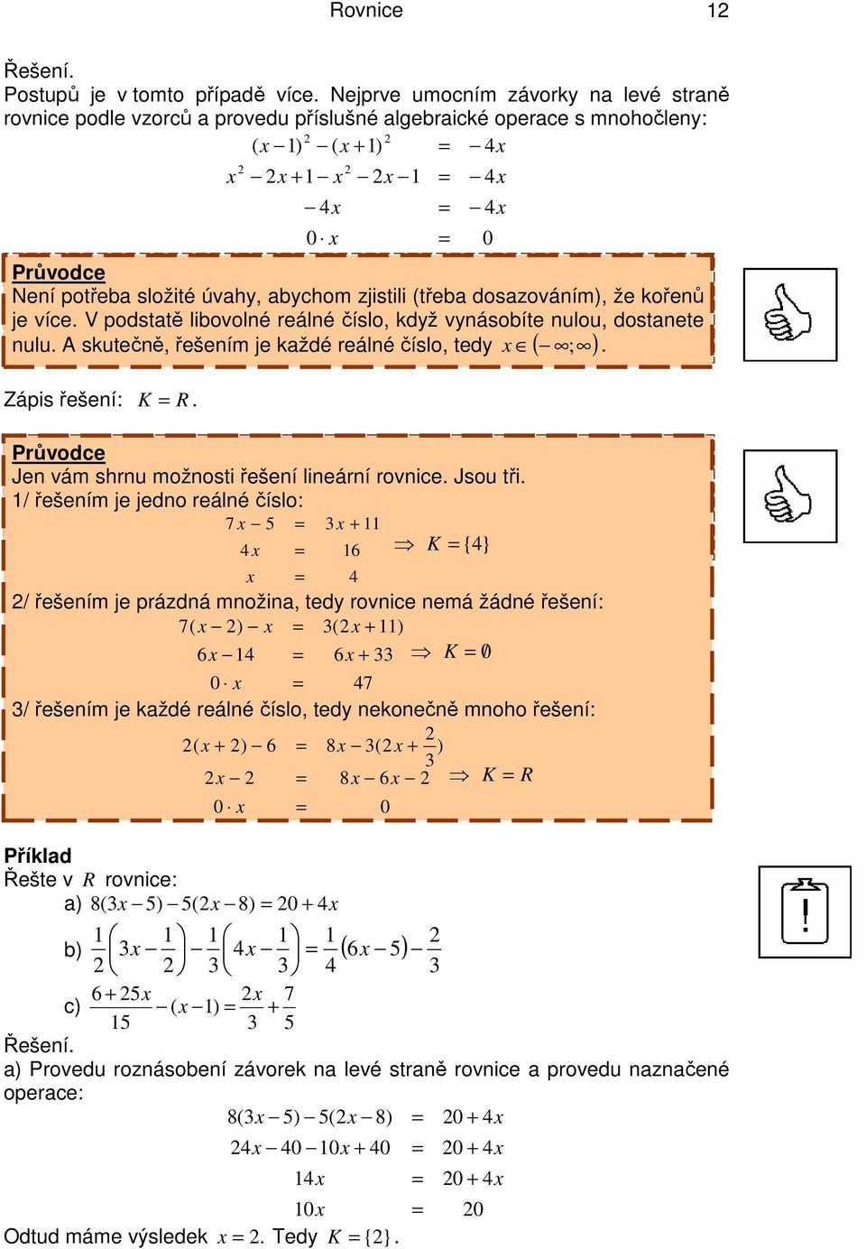 K R Jen vám shrnu možnosti řešení lineární rovnice Jsou tři / řešením je jedno reálné číslo: 5 / řešením je prázdná množina, tedy rovnice nemá žádné řešení: ( ) ( ) 6 6 K 0/ Řešte v R rovnice: a) 8 (