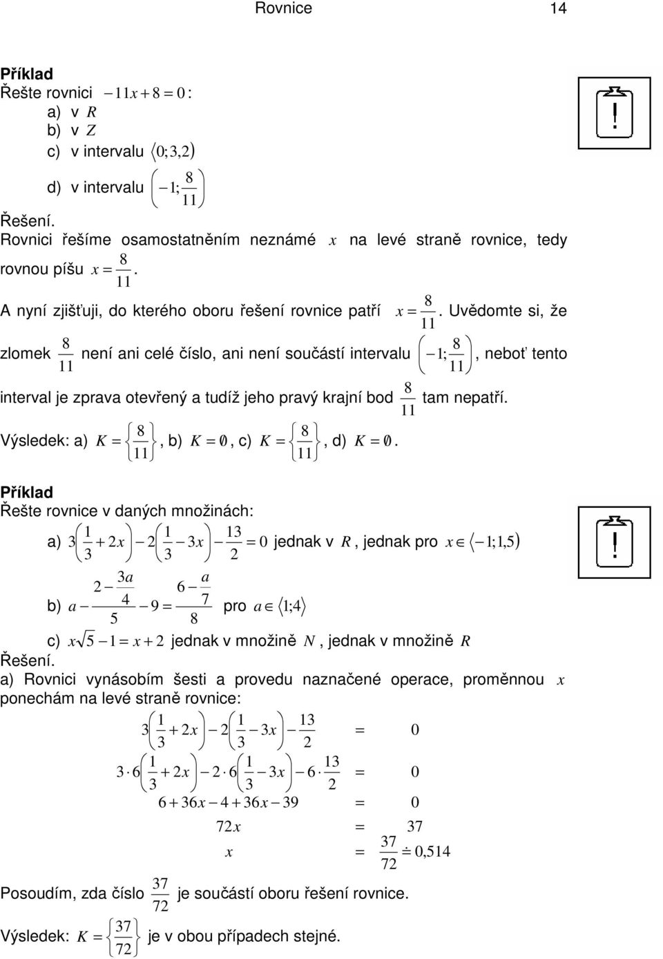 Výsledek: a) 8 K, b) K 0/, c) 8 K, d) K 0/ Řešte rovnice v daných množinách: a) 0 jednak v R, jednak pro ;,5 ) a a 6 b) a 9 pro a ; 5 8 c) 5 jednak v množině N, jednak v množině R Řešení a) Rovnici