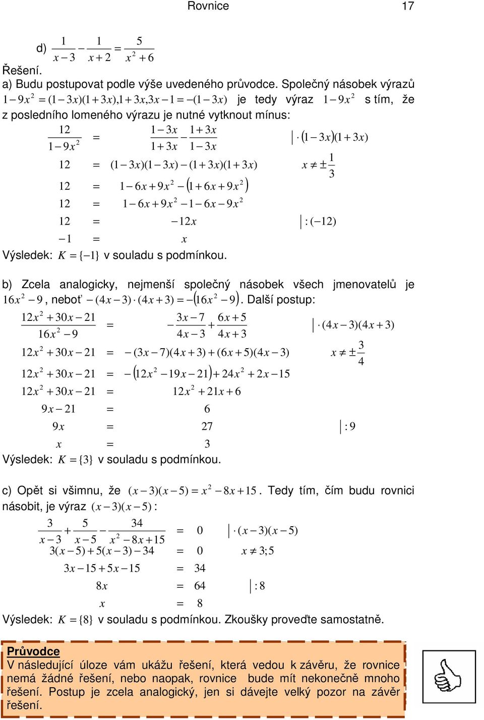 9 9 6 5 ( )( ) (6 5)( ) ( 9 ) 6 Výsledek: K {} v souladu s podmínkou 6 5 ( )( ) ± c) Opět si všimnu, že ( )( 5) 8 5 Tedy tím, čím budu rovnici násobit, je výraz ( )( 5) : 5 0 ( )( 5) 5 8 5 ( 5) 5( )