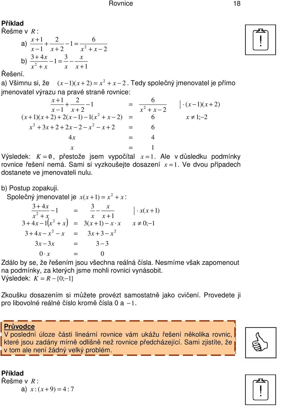 se, že řešením jsou všechna reálná čísla Nesmíme však zapomenout na podmínky, za kterých jsme mohli rovnici vynásobit Výsledek: K R { 0; } 6 ( ) 0; Zkoušku dosazením si můžete provézt samostatně jako