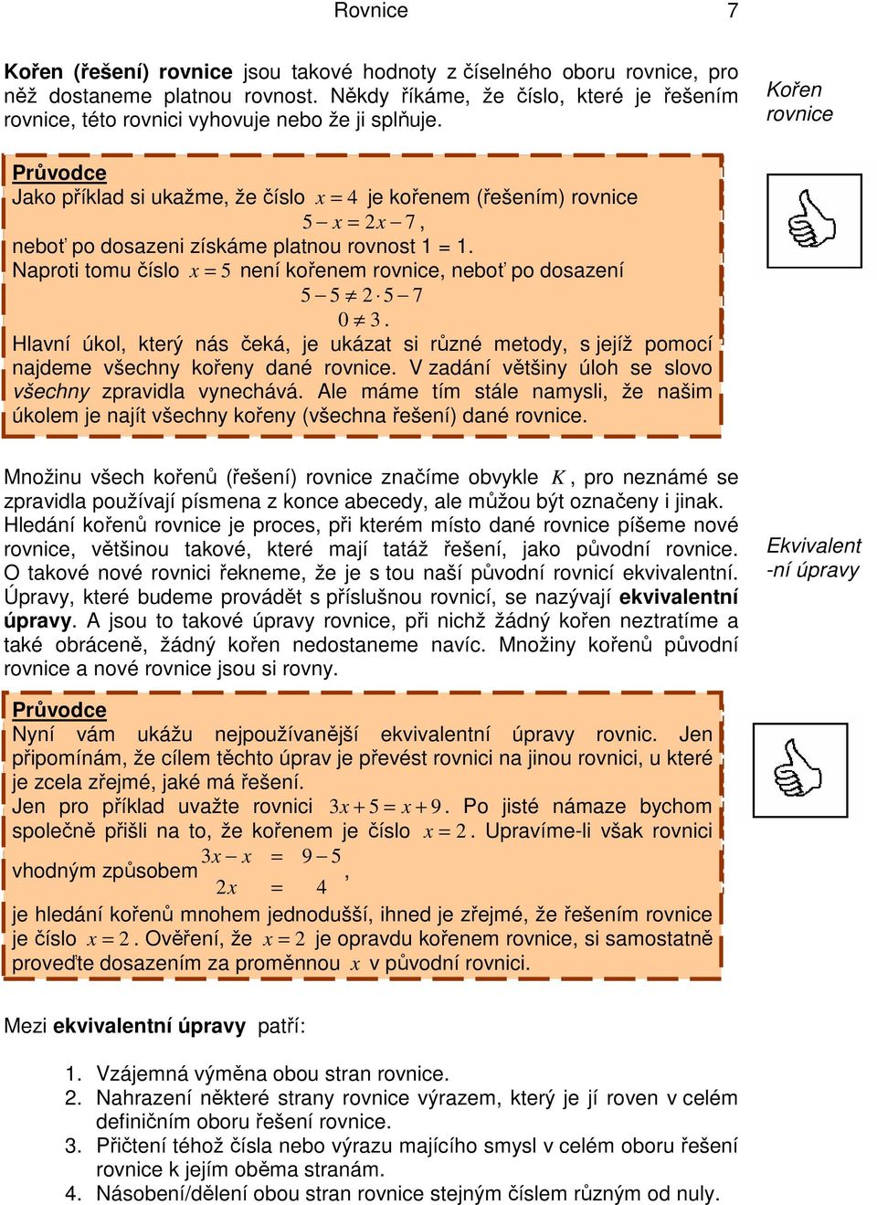 Hlavní úkol, který nás čeká, je ukázat si různé metody, s jejíž pomocí najdeme všechny kořeny dané rovnice V zadání většiny úloh se slovo všechny zpravidla vynechává Ale máme tím stále namysli, že