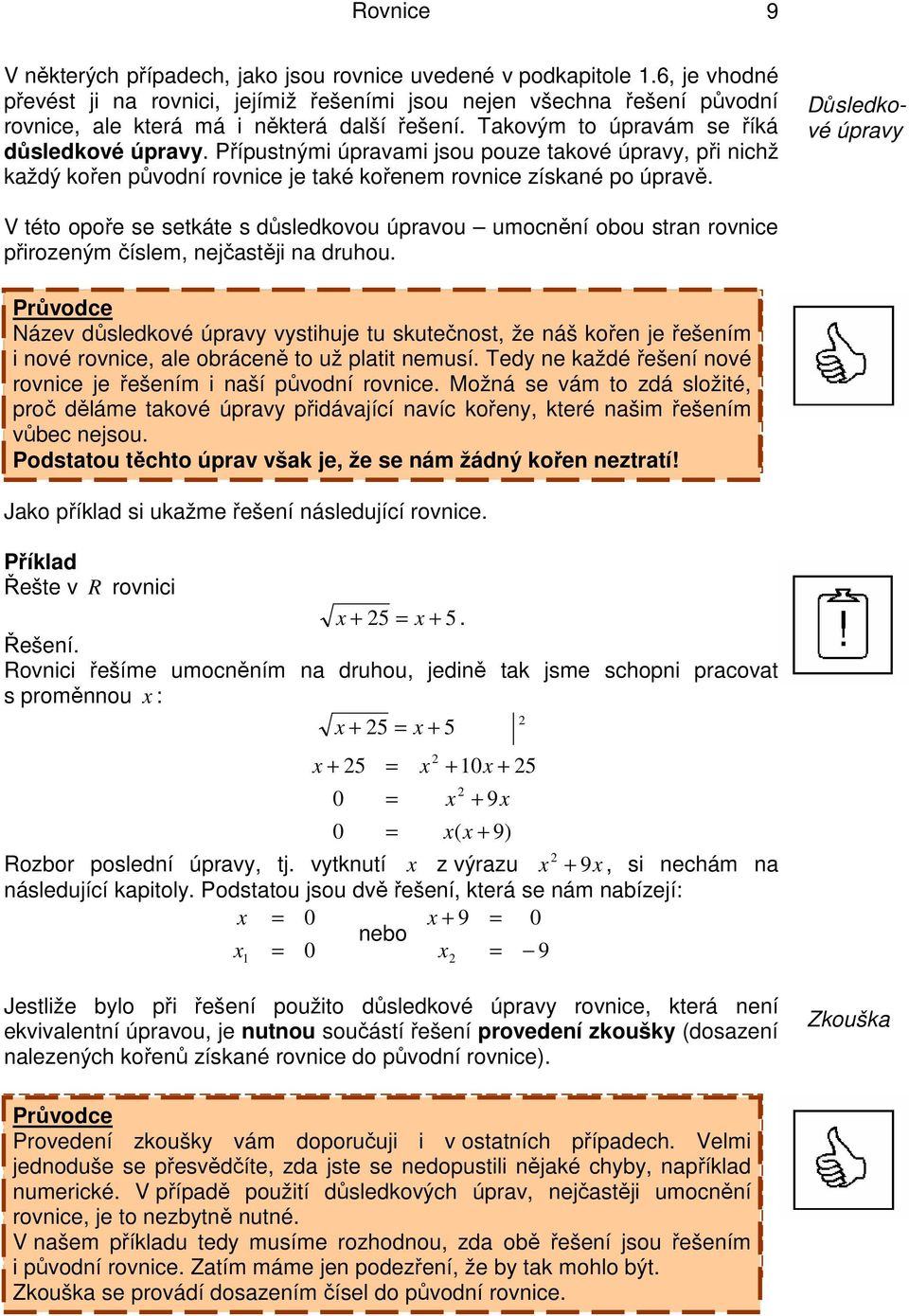 této opoře se setkáte s důsledkovou úpravou umocnění obou stran rovnice přirozeným číslem, nejčastěji na druhou Název důsledkové úpravy vystihuje tu skutečnost, že náš kořen je řešením i nové