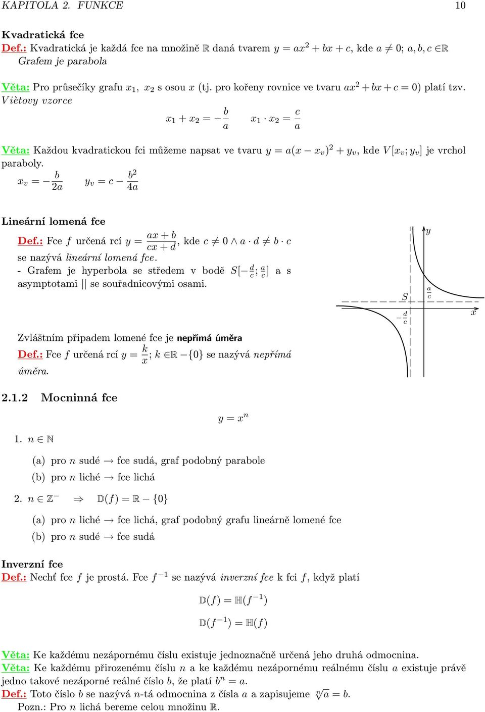 x v = b y v = c b 4 Lineární lomená fce Def.: Fce f určená rcí y = x + b cx + d, kde c 0 d b c se nzývá lineární lomená fce.