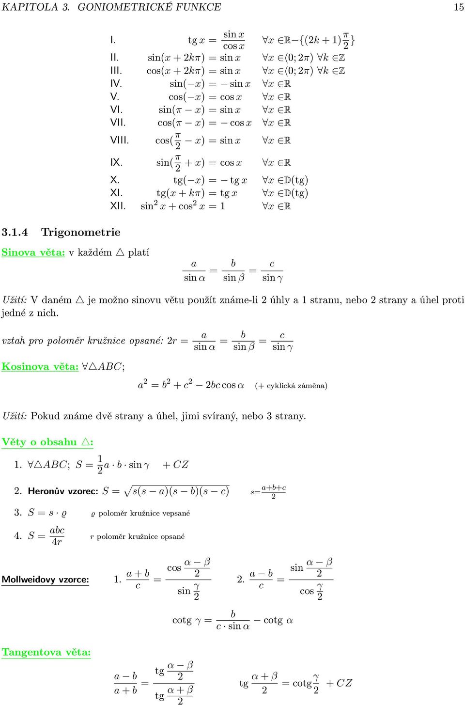 sin x + cos x = 1 x R Sinov vět: v kždém pltí sin α = b sin β = c sin γ Užití: V dném je možno sinovu větu použít známe-li úhly 1 strnu, nebo strny úhel proti jedné z nich.