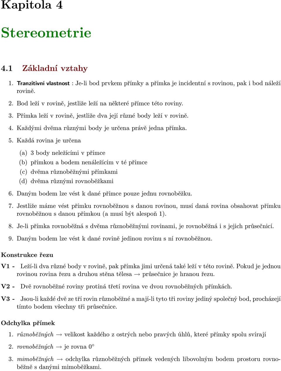 Kždá rovin je určen () 3 body neležícími v přímce (b) přímkou bodem nenáležícím v té přímce (c) dvěm různoběžnými přímkmi (d) dvěm různými rovnoběžkmi 6.