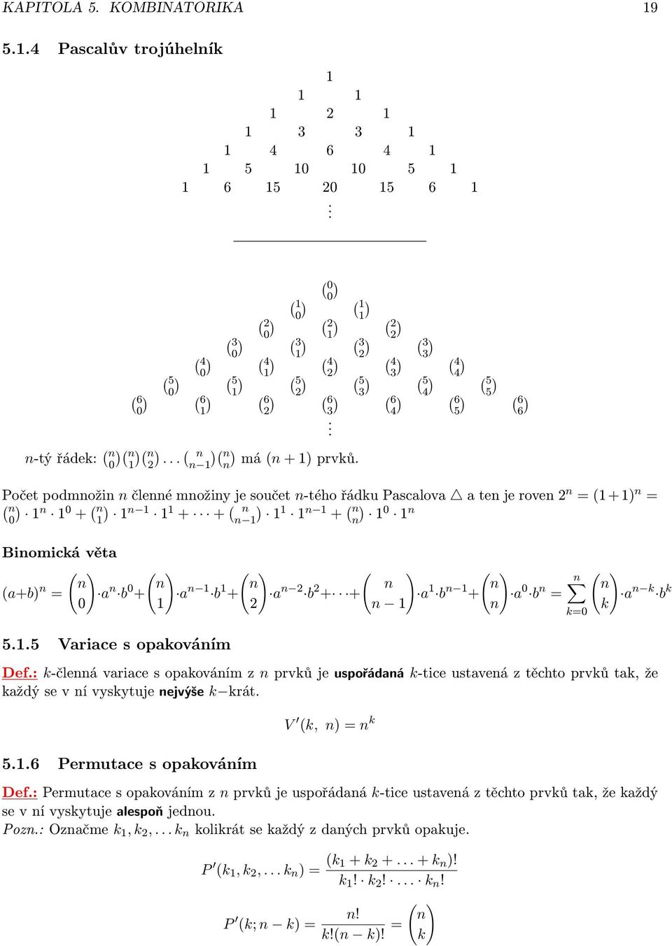 6) n-tý řádek: ( n n n ) ( 0)( 1)(... n n n 1)( n) má (n + 1) prvků.