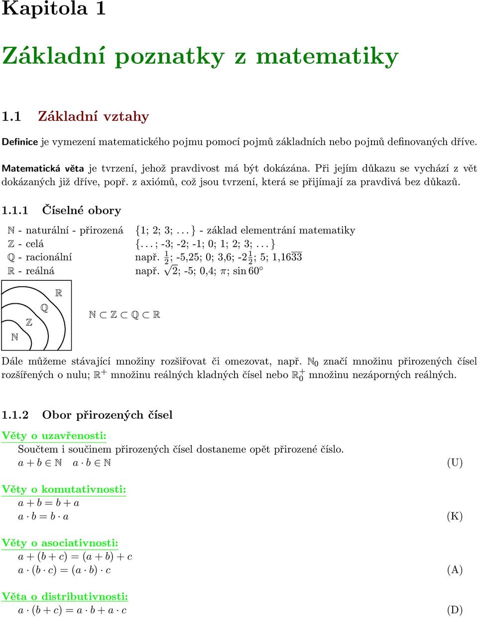 1.1 Číselné obory N - nturální - přirozená {1; ; 3;... } - zákld elementrání mtemtiky Z - celá {... ; -3; -; -1; 0; 1; ; 3;... } Q - rcionální npř. 1 ; -5,5; 0; 3,6; - 1 ; 5; 1,1633 R - reálná npř.