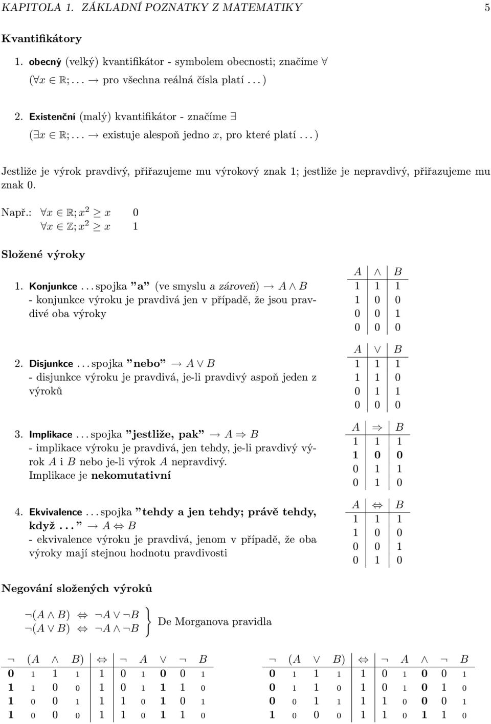 : x R; x x 0 x Z; x x 1 Složené výroky 1. Konjunkce... spojk (ve smyslu zároveň) A B - konjunkce výroku je prvdivá jen v přípdě, že jsou prvdivé ob výroky. Disjunkce.