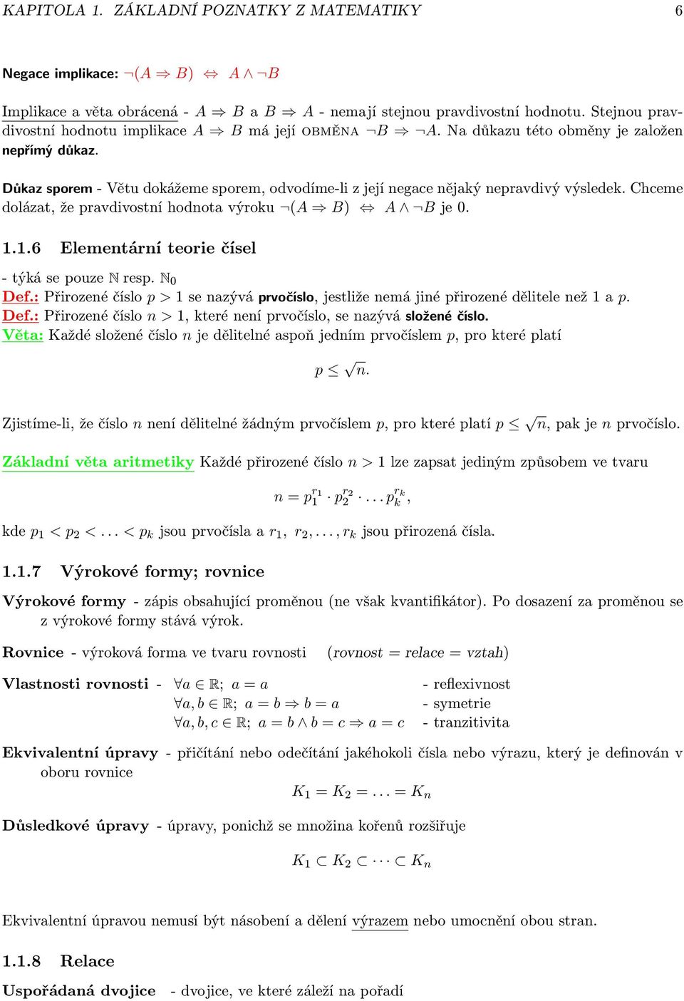 1.6 Elementární teorie čísel - týká se pouze N resp. N 0 Def.: Přirozené číslo p > 1 se nzývá prvočíslo, jestliže nemá jiné přirozené dělitele než 1 p. Def.: Přirozené číslo n > 1, které není prvočíslo, se nzývá složené číslo.