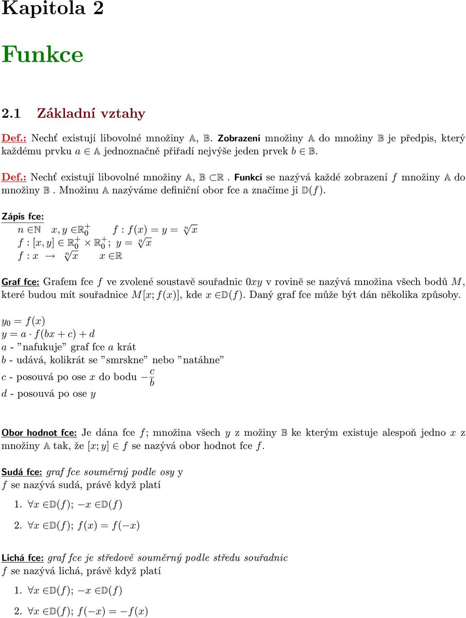 Zápis fce: n N x, y R + 0 f : f(x) = y = n x f : [x, y] R + 0 R+ 0 ; y = n x f : x n x x R Grf fce: Grfem fce f ve zvolené soustvě souřdnic 0xy v rovině se nzývá množin všech bodů M, které budou mít