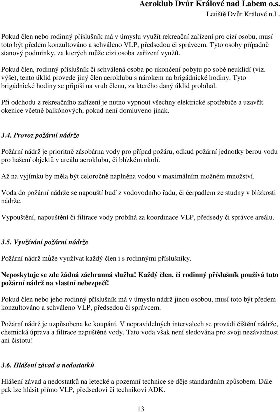 výše), tento úklid provede jiný člen aeroklubu s nárokem na brigádnické hodiny. Tyto brigádnické hodiny se připíší na vrub členu, za kterého daný úklid probíhal.