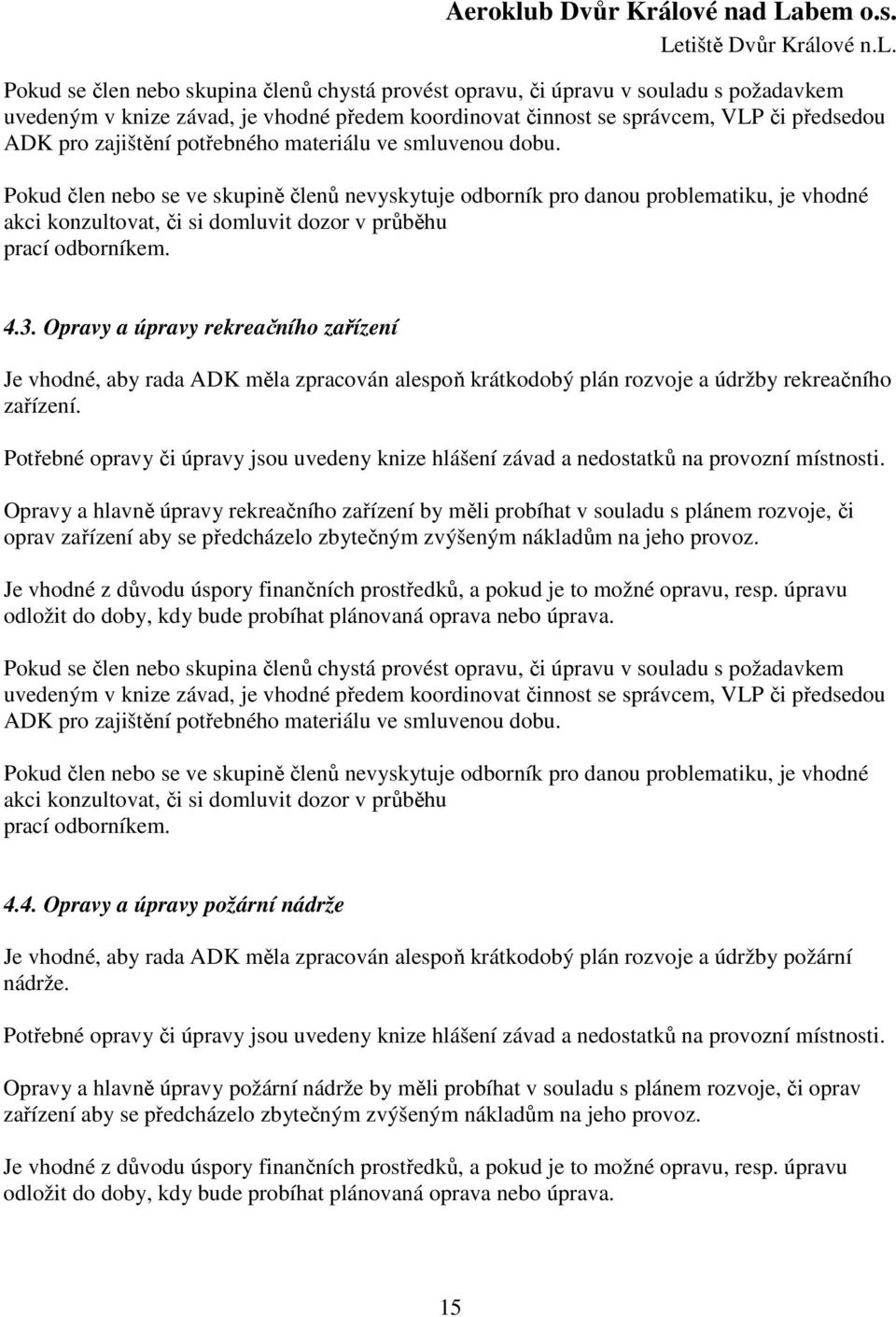 3. Opravy a úpravy rekreačního zařízení Je vhodné, aby rada ADK měla zpracován alespoň krátkodobý plán rozvoje a údržby rekreačního zařízení.