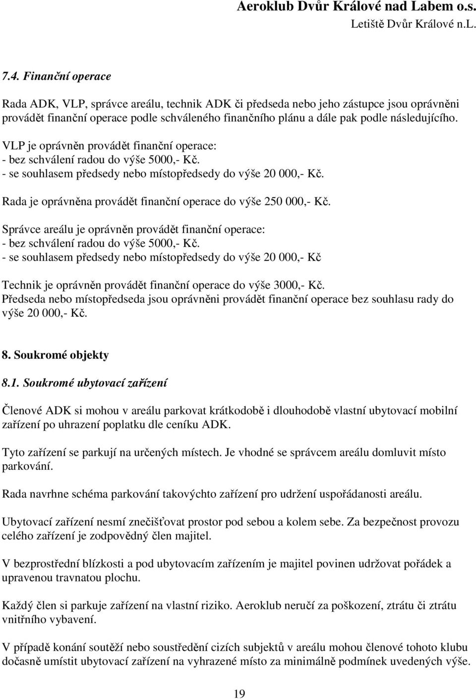Rada je oprávněna provádět finanční operace do výše 250 000,- Kč. Správce areálu je oprávněn provádět finanční operace: - bez schválení radou do výše 5000,- Kč.