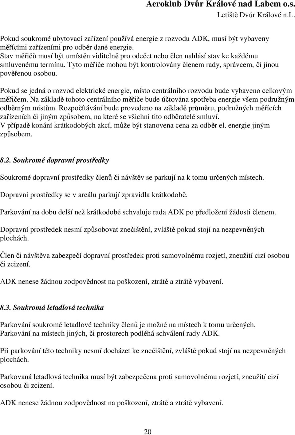 Pokud se jedná o rozvod elektrické energie, místo centrálního rozvodu bude vybaveno celkovým měřičem.