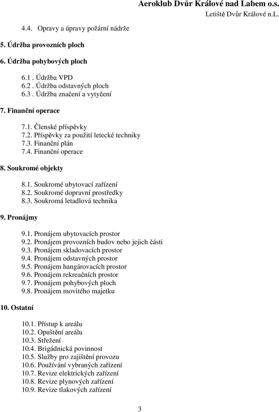 1. Pronájem ubytovacích prostor 9.2. Pronájem provozních budov nebo jejich části 9.3. Pronájem skladovacích prostor 9.4. Pronájem odstavných prostor 9.5. Pronájem hangárovacích prostor 9.6.