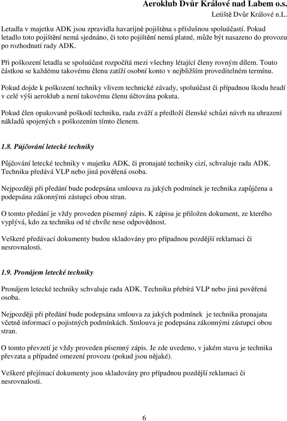 Při poškození letadla se spoluúčast rozpočítá mezi všechny létající členy rovným dílem. Touto částkou se každému takovému členu zatíží osobní konto v nejbližším proveditelném termínu.