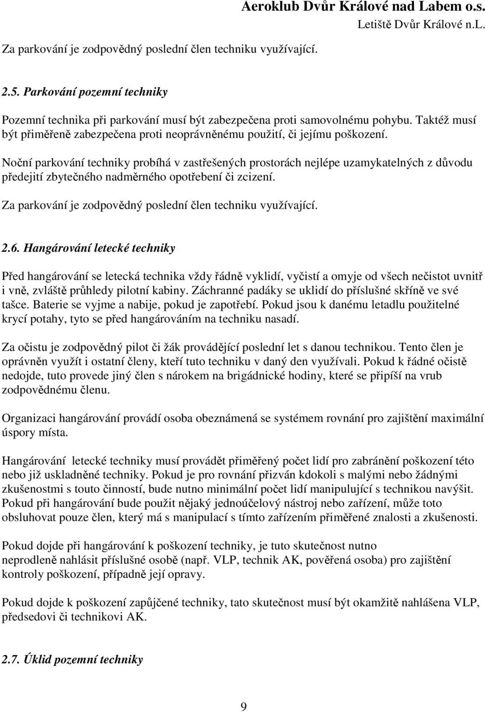 Noční parkování techniky probíhá v zastřešených prostorách nejlépe uzamykatelných z důvodu předejití zbytečného nadměrného opotřebení či zcizení.