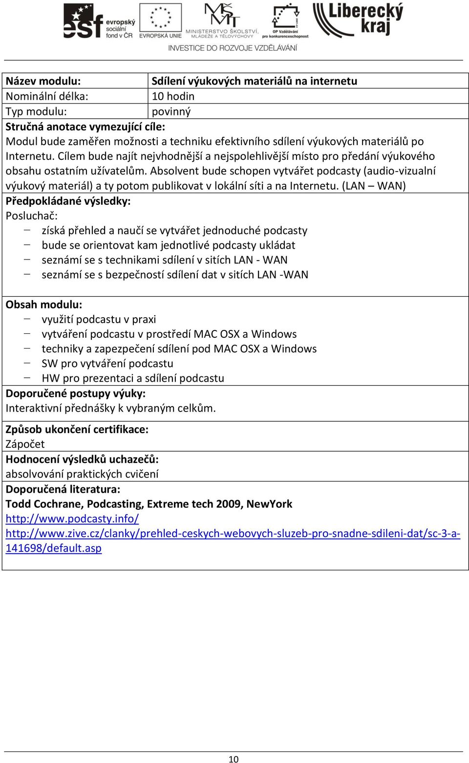 Absolvent bude schopen vytvářet podcasty (audio-vizualní výukový materiál) a ty potom publikovat v lokální síti a na Internetu.