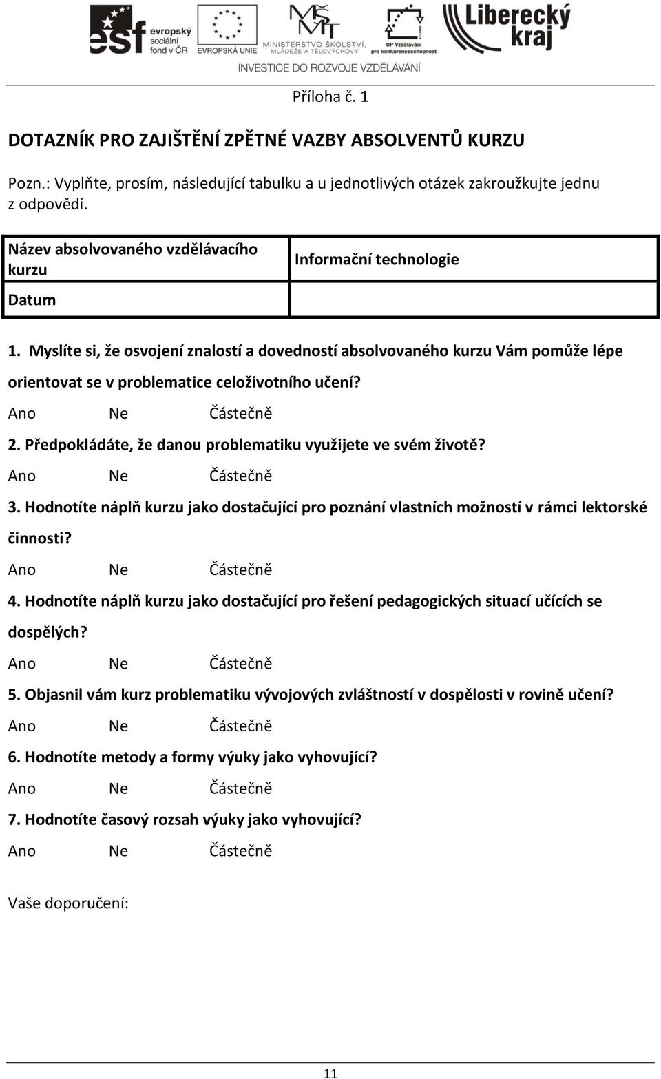 Myslíte si, že osvojení znalostí a dovedností absolvovaného kurzu Vám pomůže lépe orientovat se v problematice celoživotního učení? 2. Předpokládáte, že danou problematiku využijete ve svém životě? 3.