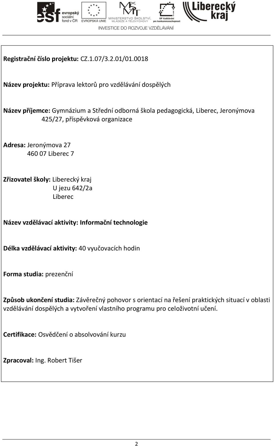 organizace Adresa: Jeronýmova 27 460 07 Liberec 7 Zřizovatel školy: Liberecký kraj U jezu 642/2a Liberec Název vzdělávací aktivity: Informační technologie Délka