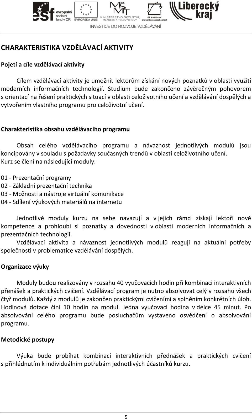 Charakteristika obsahu vzdělávacího programu Obsah celého vzdělávacího programu a návaznost jednotlivých modulů jsou koncipovány v souladu s požadavky současných trendů v oblasti celoživotního učení.