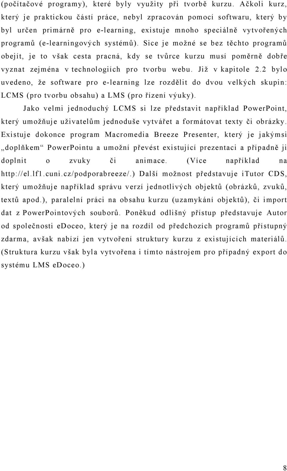 Sice je možné se bez těchto programů obejít, je to však cesta pracná, kdy se tvůrce kurzu musí poměrně dobře vyznat zejména v technologiích pro tvorbu webu. Již v kapitole 2.