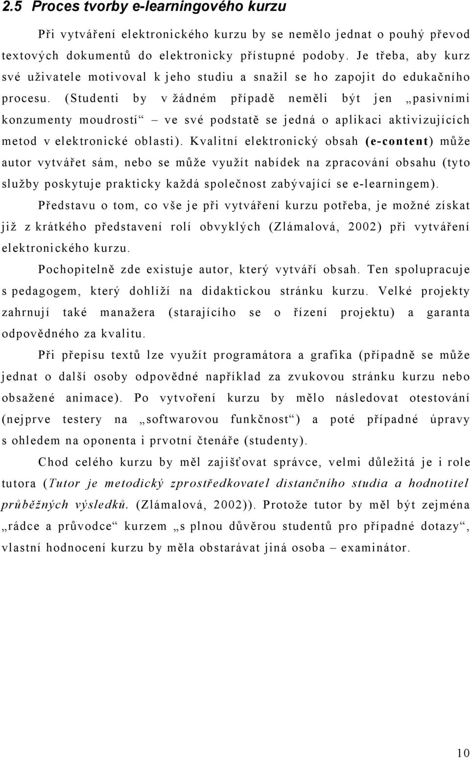 (Studenti by v žádném případě neměli být jen pasivními konzumenty moudrostí ve své podstatě se jedná o aplikaci aktivizujících metod v elektronické oblasti).