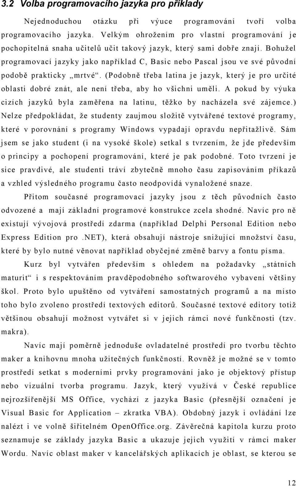 Bohužel programovací jazyky jako například C, Basic nebo Pascal jsou ve své původní podobě prakticky mrtvé.