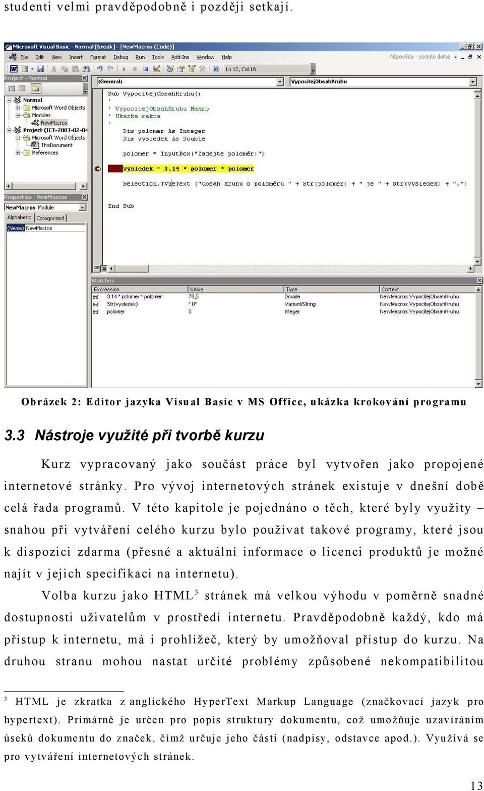 V této kapitole je pojednáno o těch, které byly využity snahou při vytváření celého kurzu bylo používat takové programy, které jsou k dispozici zdarma (přesné a aktuální informace o licenci produktů