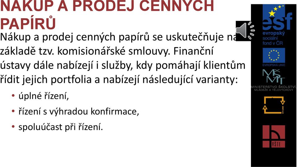 Finanční ústavy dále nabízejí i služby, kdy pomáhají klientům řídit jejich