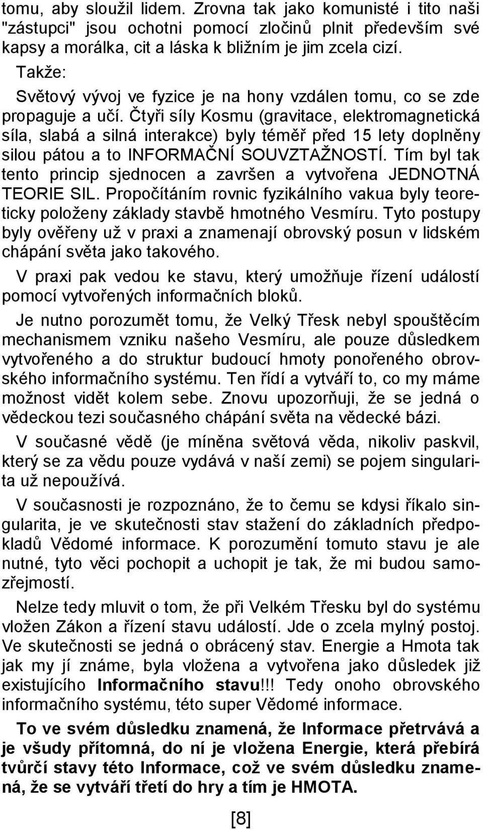 Čtyři síly Kosmu (gravitace, elektromagnetická síla, slabá a silná interakce) byly téměř před 15 lety doplněny silou pátou a to INFORMAČNÍ SOUVZTAŽNOSTÍ.