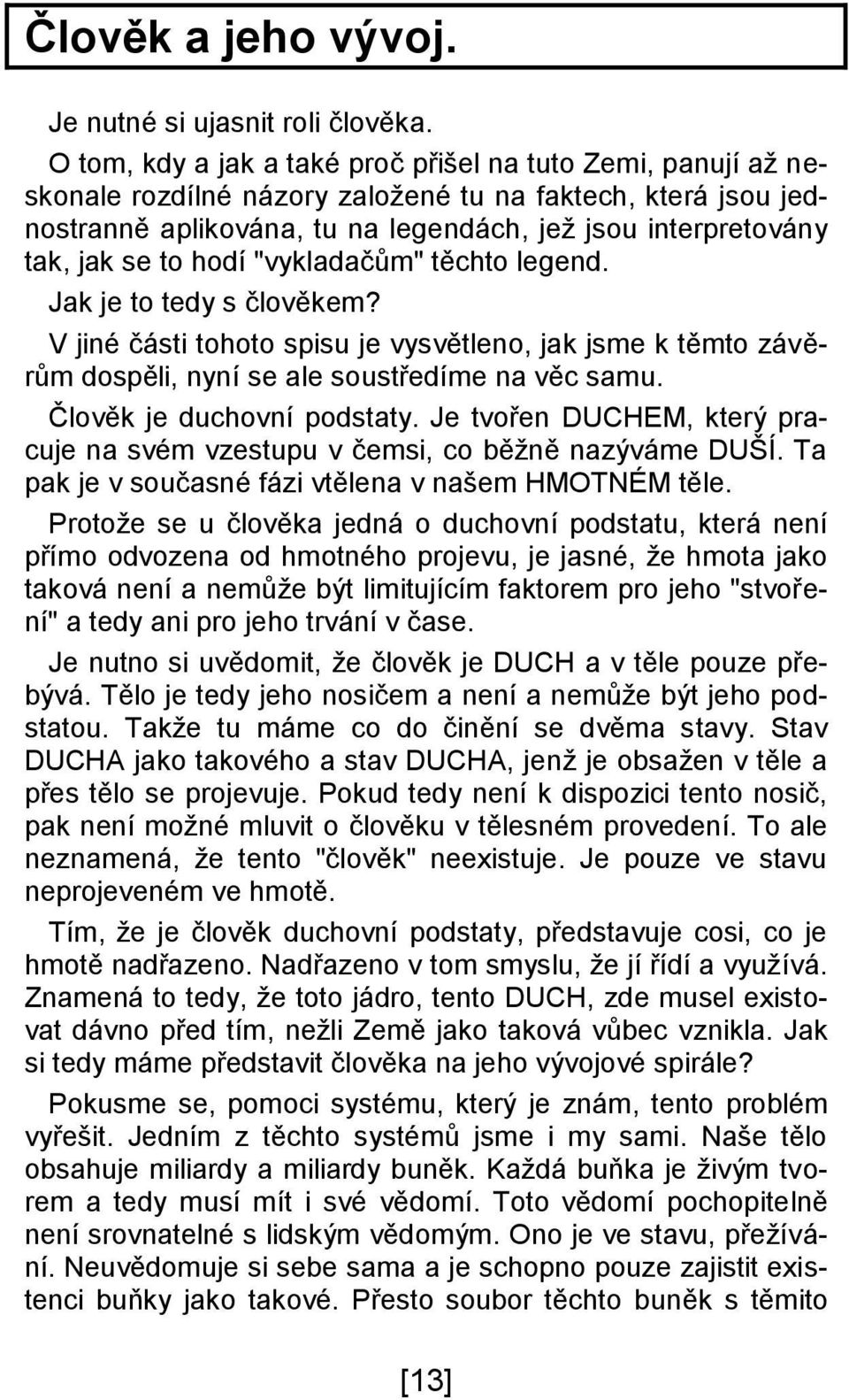 to hodí "vykladačům" těchto legend. Jak je to tedy s člověkem? V jiné části tohoto spisu je vysvětleno, jak jsme k těmto závěrům dospěli, nyní se ale soustředíme na věc samu.