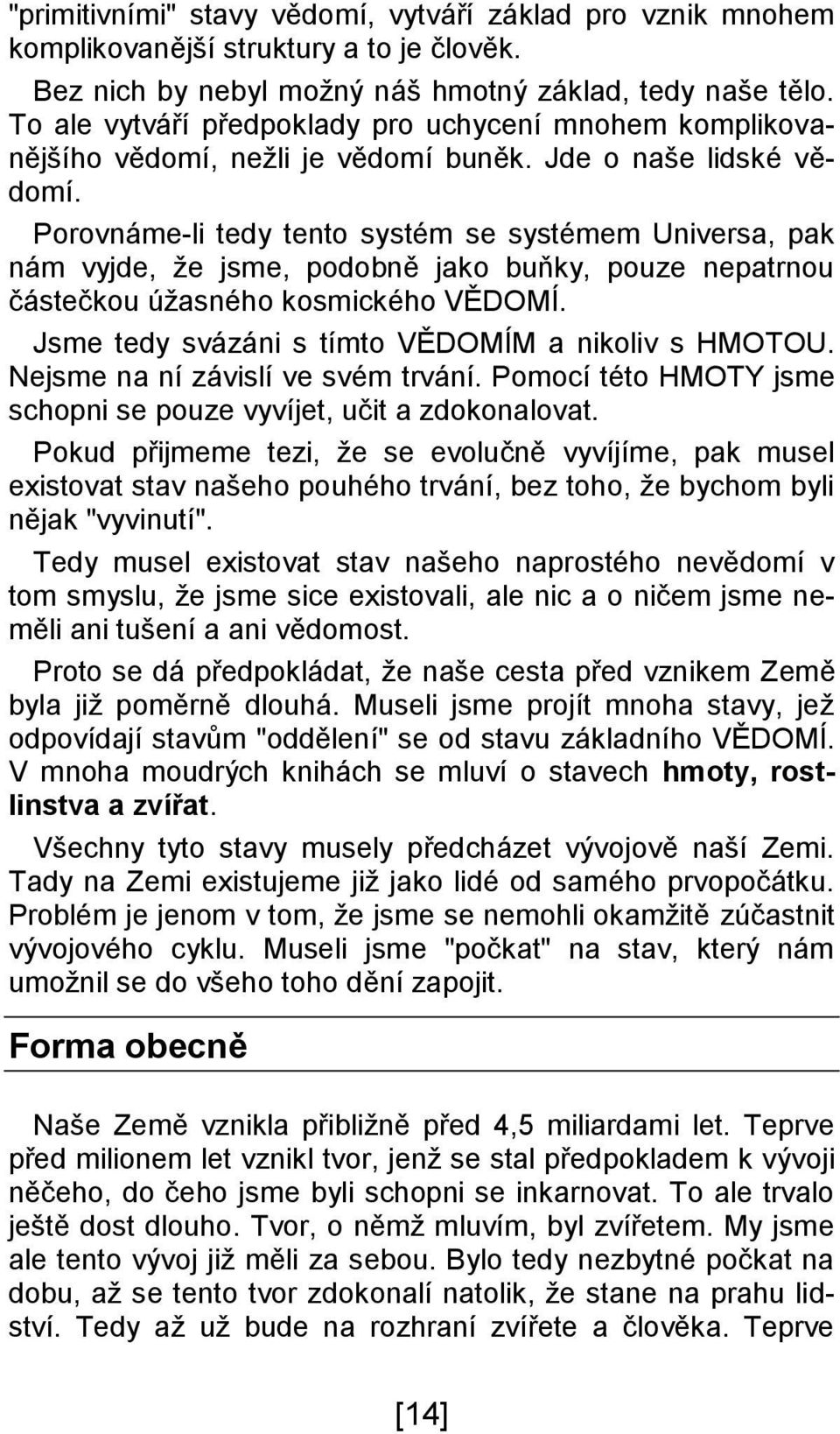 Porovnáme-li tedy tento systém se systémem Universa, pak nám vyjde, že jsme, podobně jako buňky, pouze nepatrnou částečkou úžasného kosmického VĚDOMÍ.