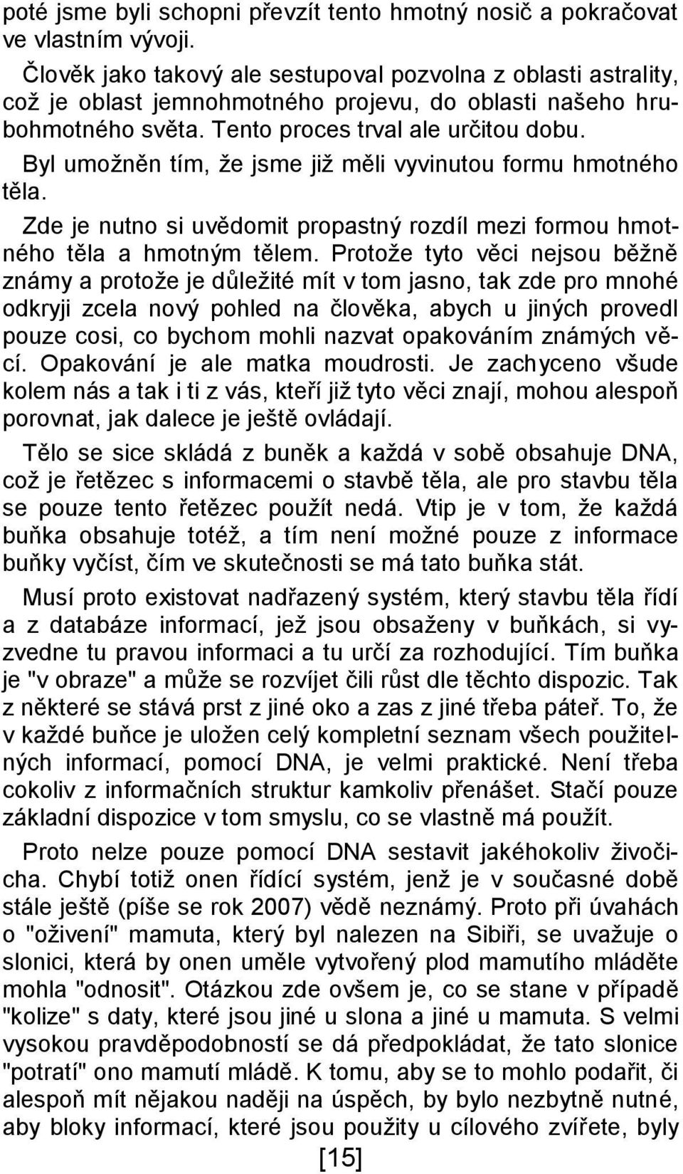 Byl umožněn tím, že jsme již měli vyvinutou formu hmotného těla. Zde je nutno si uvědomit propastný rozdíl mezi formou hmotného těla a hmotným tělem.