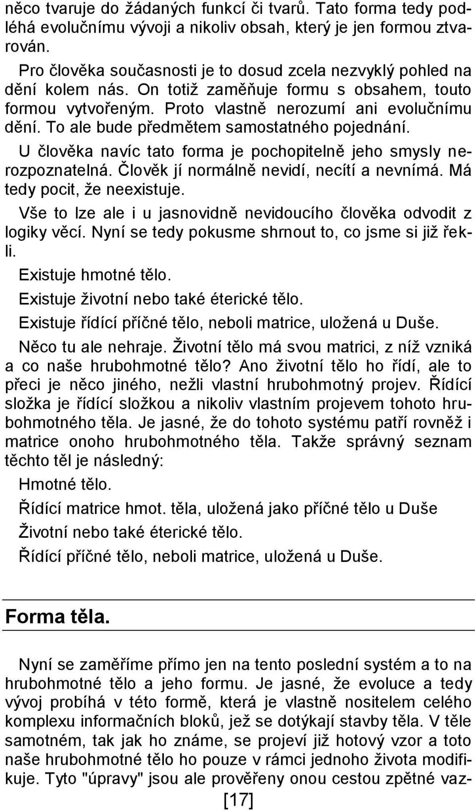 To ale bude předmětem samostatného pojednání. U člověka navíc tato forma je pochopitelně jeho smysly nerozpoznatelná. Člověk jí normálně nevidí, necítí a nevnímá. Má tedy pocit, že neexistuje.