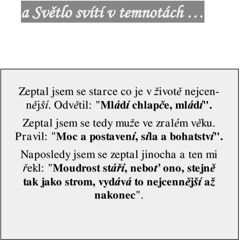 Pravil: "Moc a postavení, síla a bohatství".