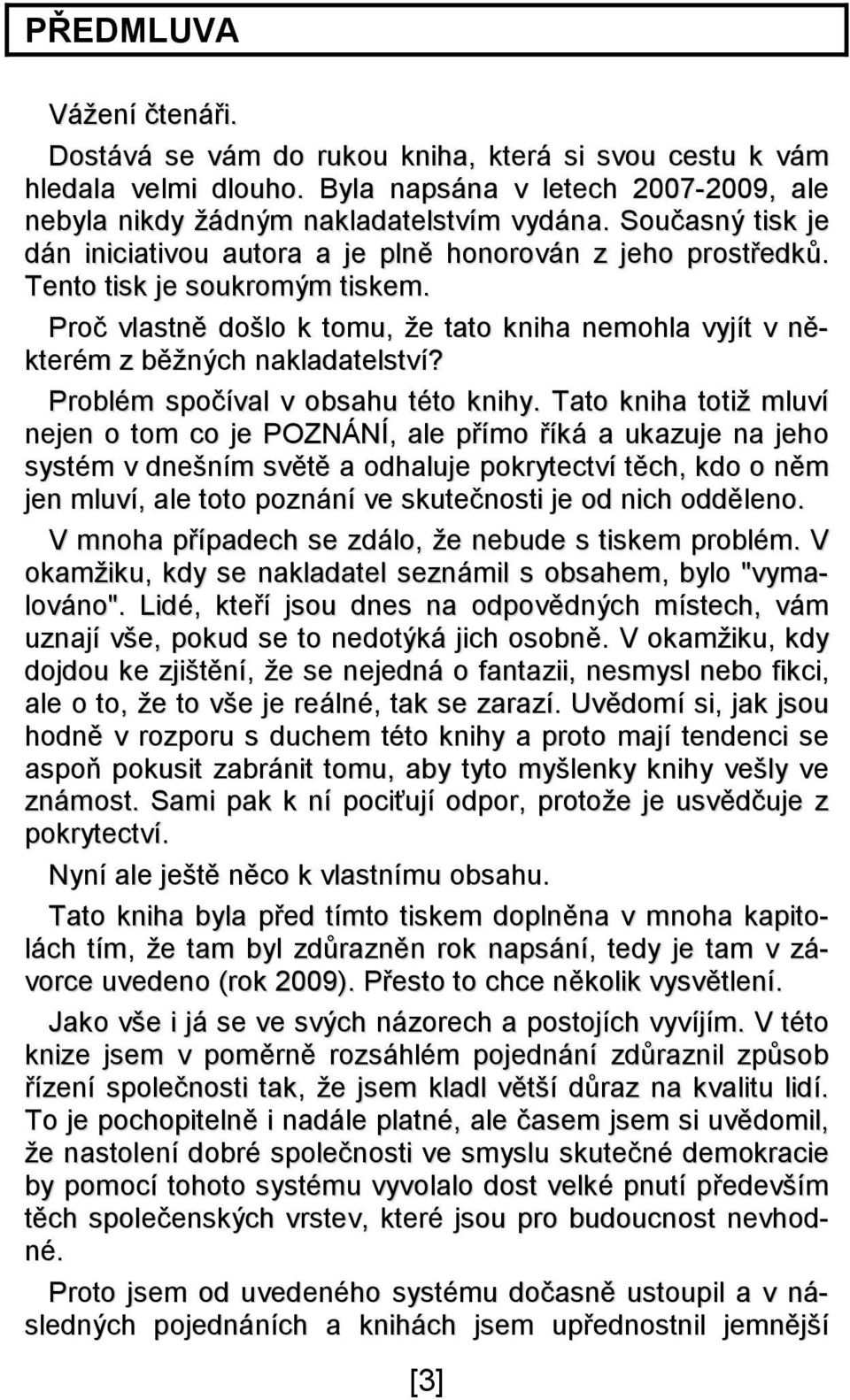 Proč vlastně došlo k tomu, že tato kniha nemohla vyjít v některém z běžných nakladatelství? Problém spočíval v obsahu této knihy.